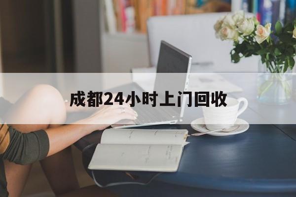 详细阅读:衢州最新成都24小时上门回收方法分析(最方便真实的衢州成都24小时上门回收废品电话方法) 衢州最新成都24小时上门回收方法分析(最方便真实的衢州成都24小时上门回收废品电话方法)