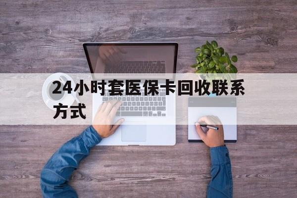 衢州最新24小时套医保卡回收联系方式方法分析(最方便真实的衢州急用钱24小时套医保卡方法)