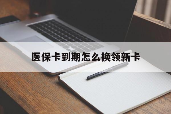 衢州最新医保卡到期怎么换领新卡方法分析(最方便真实的衢州医保卡到期了去哪里换新医保卡方法)