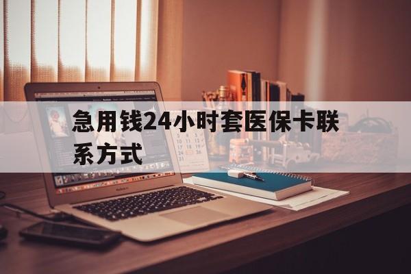 衢州最新急用钱24小时套医保卡联系方式方法分析(最方便真实的衢州联系方式网上雇人办事方法)