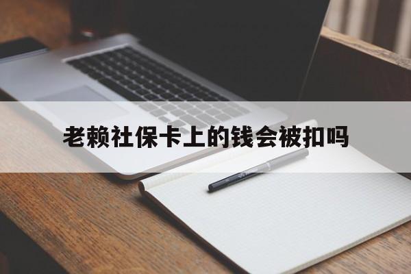 衢州最新老赖社保卡上的钱会被扣吗方法分析(最方便真实的衢州老赖的社保会不会被扣方法)